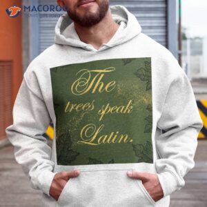 the trees speak latin shirt hoodie