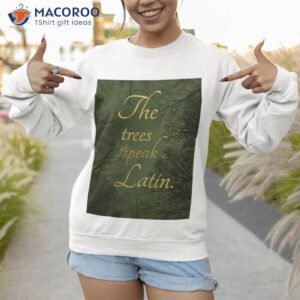 the trees speak latin shirt sweatshirt 1 1