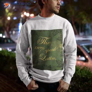 the trees speak latin shirt sweatshirt