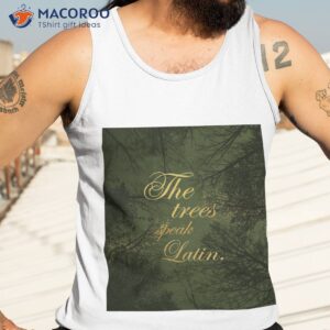 the trees speak latin shirt tank top 3