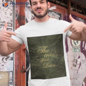 the trees speak latin shirt tshirt 1 2