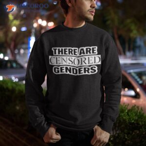 there are censored genders shirt sweatshirt