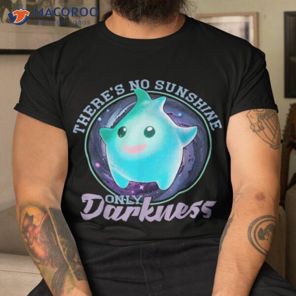 There’s No Sunshine Only Darkness Shiny Shirt