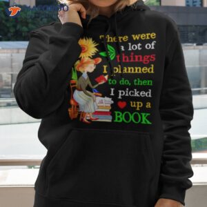 there were a lot of things i planned to do then i picked up a book shirt hoodie 2