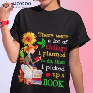 there were a lot of things i planned to do then i picked up a book shirt tshirt 1