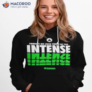 theres no such thing as too intense shirt hoodie 1