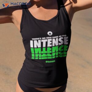 theres no such thing as too intense shirt tank top 2