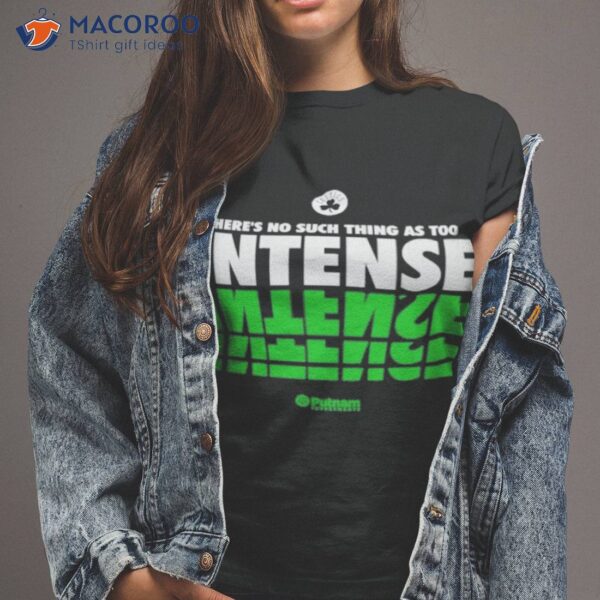 There’s No Such Thing As Too Intense Shirt