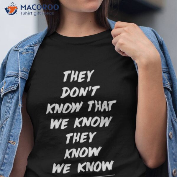 They Don’t Know That We Know They Know We Know Friends The One Where Everybody Finds Oushirt