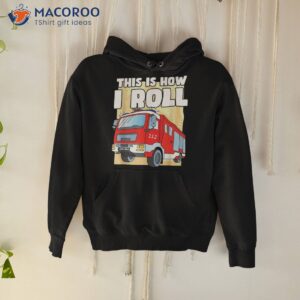 this is how i roll fire truck firefighter boys and girls shirt hoodie