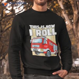 this is how i roll fire truck firefighter boys and girls shirt sweatshirt