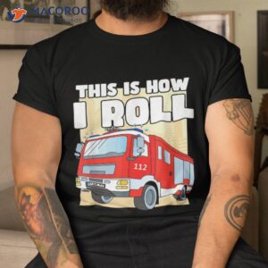 this is how i roll fire truck firefighter boys and girls shirt tshirt