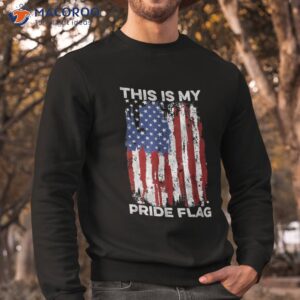 this is my pride flag usa american patriotic 4th of july shirt sweatshirt