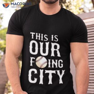 this is our fucking city shirt tshirt