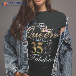 this queen makes 35 look fabulous 35th birthday b day shirt tshirt 2