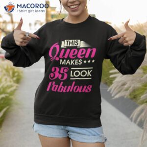 this queen makes 35 look fabulous woman 35th birthday shirt sweatshirt