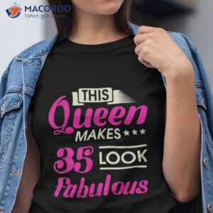 this queen makes 35 look fabulous woman 35th birthday shirt tshirt