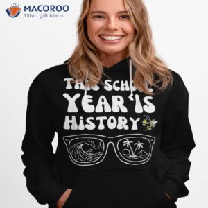 this school year is history end of shirt hoodie 1