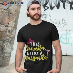 this senorita needs a margarita cinco de mayo shirt 2 tshirt 3