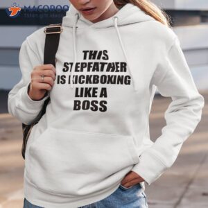 this stepfather is kickboxing like a boss funny gift shirt hoodie 3