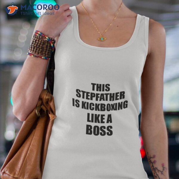 This Stepfather Is Kickboxing Like A Boss Funny Gift Shirt