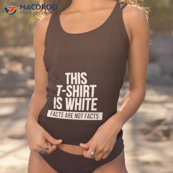 This Shirt Is White Facts Are Not Facts Shirt