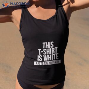 this t shirt is white facts are not facts shirt tank top 2