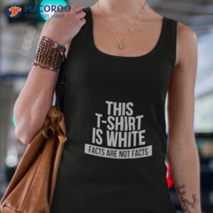 this t shirt is white facts are not facts shirt tank top 4