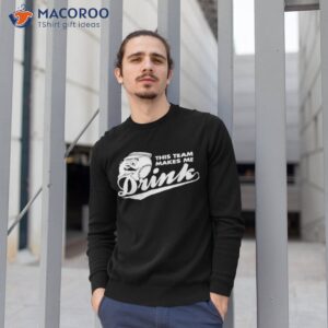 this team makes me drink baseball shirt sweatshirt 1
