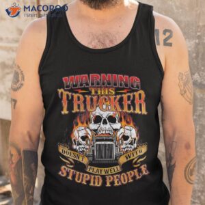 this trucker doesn t play well semi truck driver trucking shirt tank top