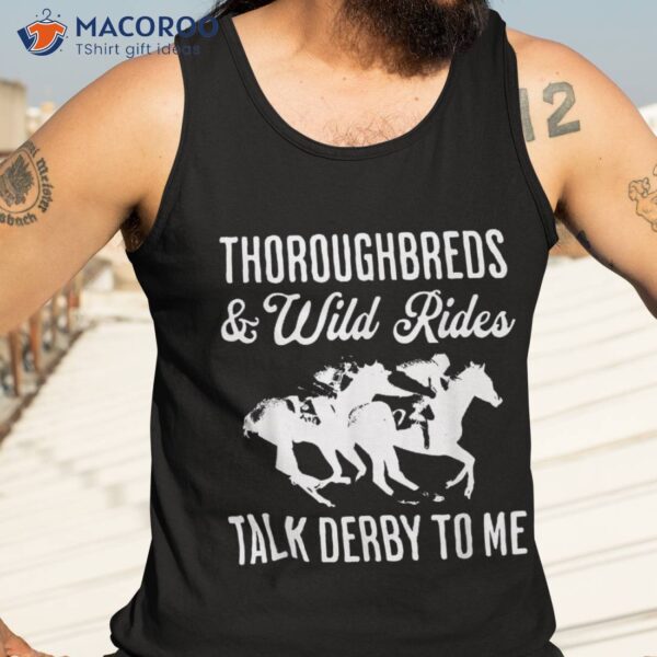 Thoroughbreds And Wild Rides Talk Derby To Me Horse Racing Shirt