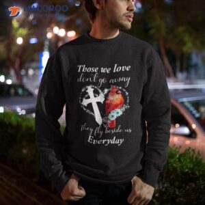 those we love don t go away they fly beside us shirt sweatshirt