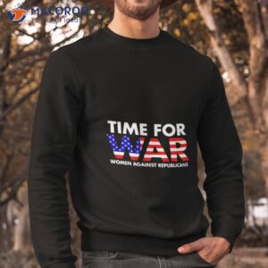 time for war women against republicans t shirt sweatshirt