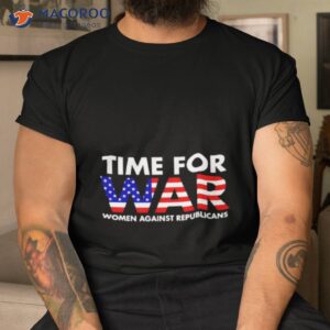 Time For War Women Against Republicans Shirt