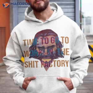 time to go to work in the shit factory shirt hoodie