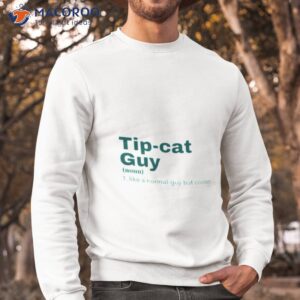 tip cat guy tip cat tip oh shirt sweatshirt