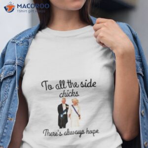 To All The Side Chicks There’s Always Hope Shirt