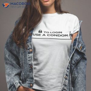 to login use a condom shirt tshirt 2