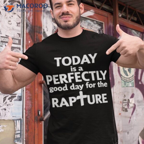 Todd Doty Today Is A Perfectly Good Day For The Rapture Shirt