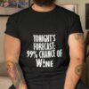 Tonight’s Forecast 99 % Chance Of Wine Shirt