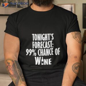 tonights forecast 99 chance of wine shirt tshirt
