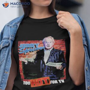 too hot for tv jerry springer shirt tshirt