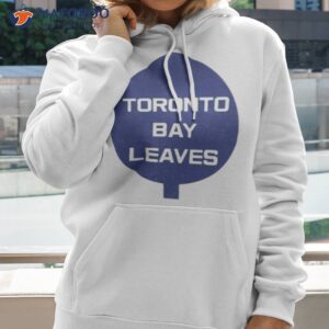 Toronto Bay Leaves Shirt 2 toronto bay leaves shirt hoodie 2