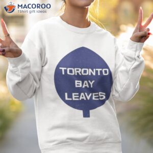 Toronto Bay Leaves Shirt 3 toronto bay leaves shirt sweatshirt 2