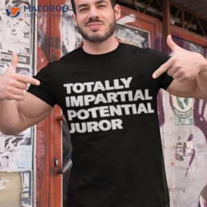 totally impartial potential juror shirt tshirt 1