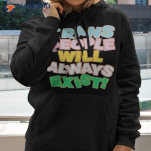 trans people will always exist shirt hoodie