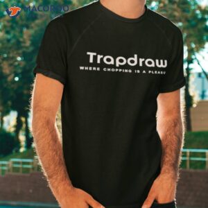 trapdraw where chopping is a pleasure shirt tshirt 1