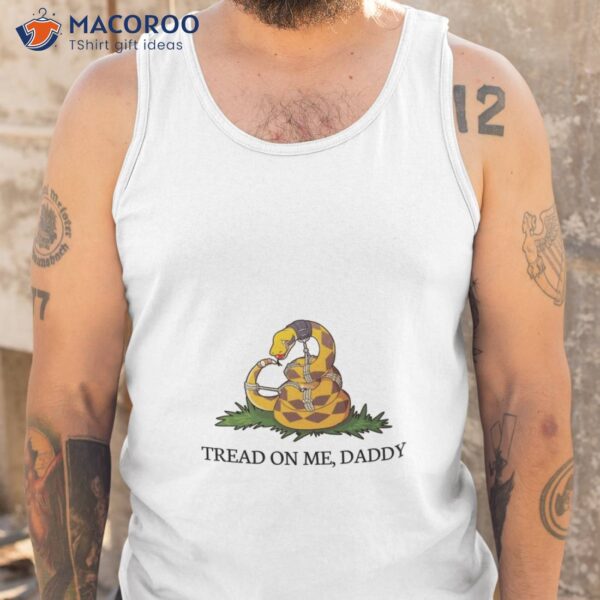 Tread On Me Daddy  T-Shirt, Unique Gift Ideas For Dad
