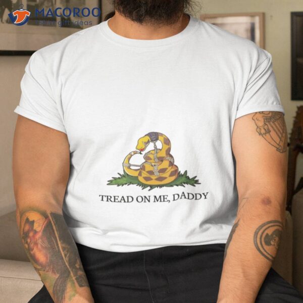 Tread On Me Daddy  T-Shirt, Unique Gift Ideas For Dad