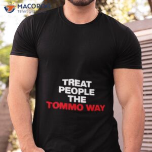 treat people the tommo way shirt tshirt